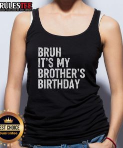 Alt Text: Funny bruh it's my brother's birthday tank top worn by a sarcastic sister, perfect for celebrating with humor.