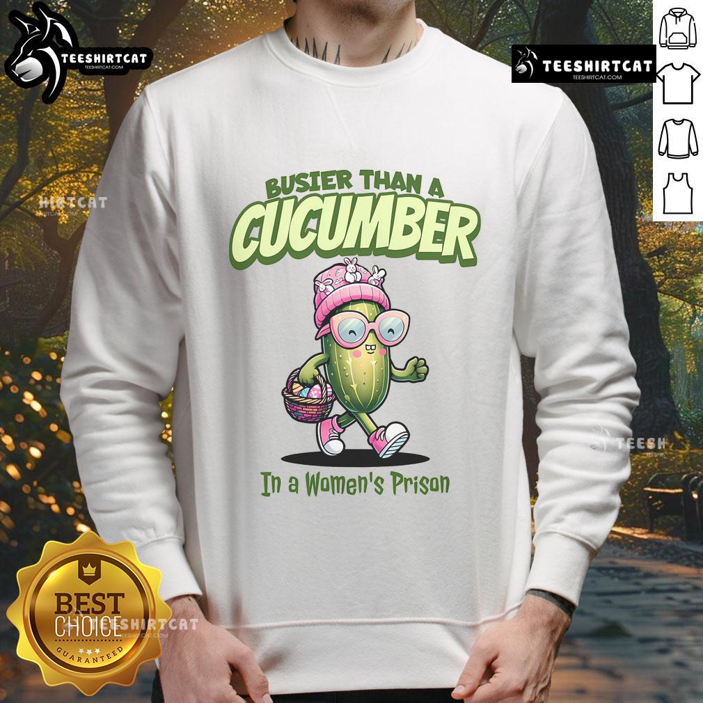 Funny Busier Than A Cucumber In A Women'S Prison Easter Sweatshirt Funny busier than a cucumber in a women's prison Easter sweatshirt featuring a humorous graphic and vibrant colors.