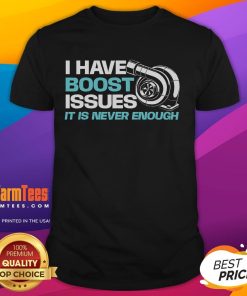 Alt Text: Funny racing car lover T-shirt with 'I Have Boost Issues, It Is Never Enough' slogan, perfect for car enthusiasts.