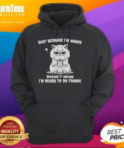 Funny cat hoodie design featuring the phrase Just because I'm awake doesn't mean I'm ready to do anything.