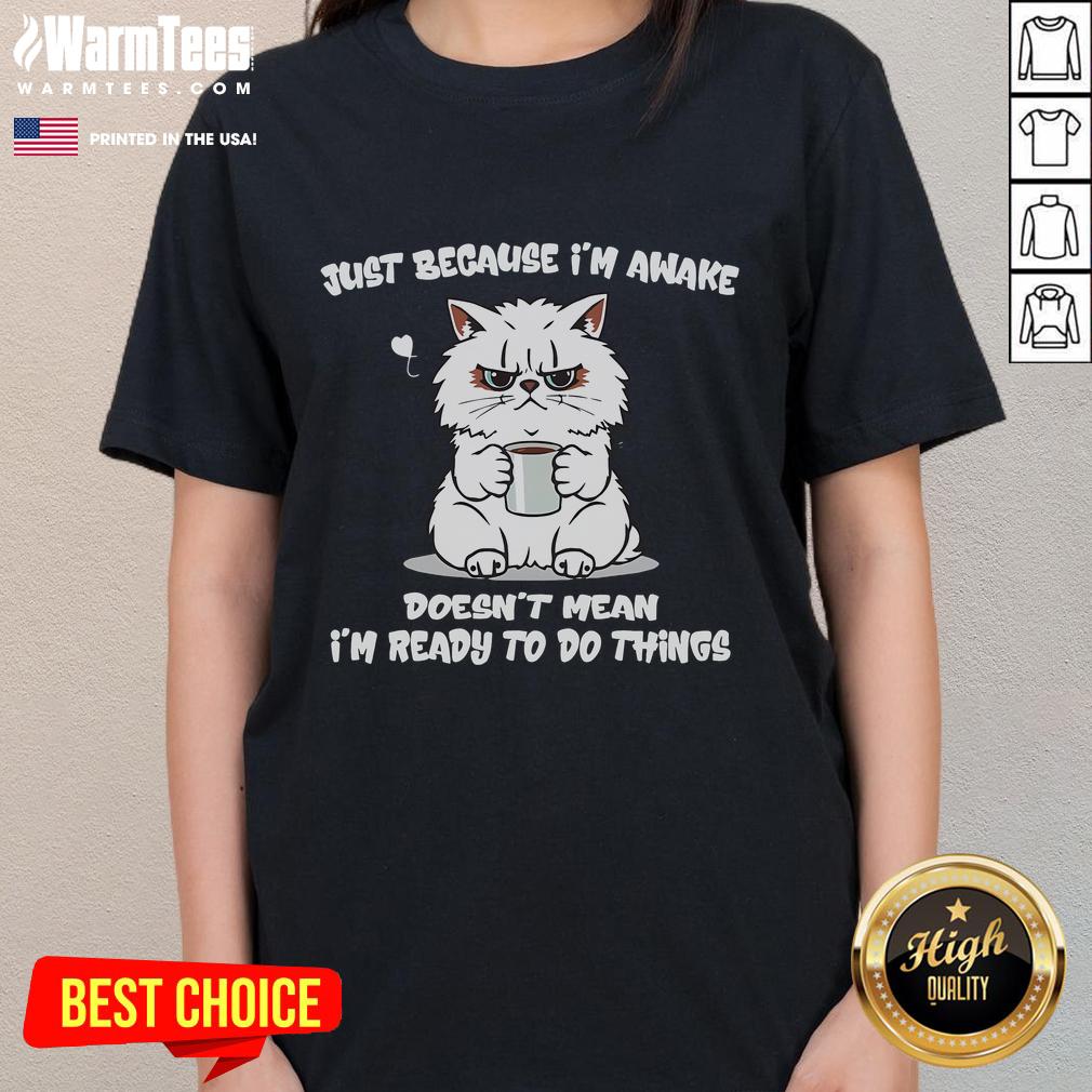 Funny Cat Coffee Just Because I'm Awake Doesn't Mean I'm Ready To Do Anything Ladies-Tee Funny cat coffee tee: 'Just because I'm awake doesn't mean I'm ready to do anything' for ladies, perfect for cat lovers.