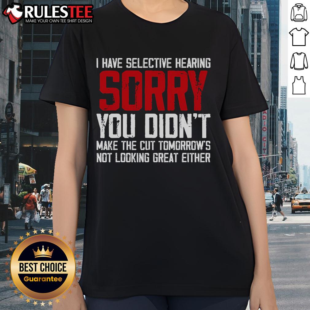 Funny Cat Have Selective Hearing You Didn'T Make Cut Ladies Tee Funny cat with selective hearing, playfully ignoring a lady, perfect for a humorous tee design.