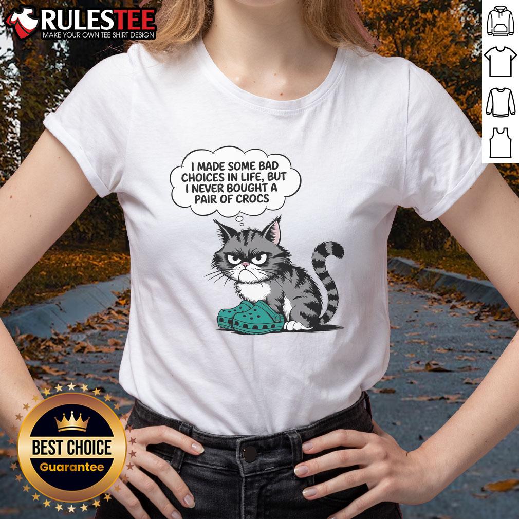 Funny Cat I Made Some Bad Choice In Life But I Never Bought A Pair Of Crocs Ladies-Tee Funny cat wearing a tee with text about bad life choices, emphasizing I never bought a pair of Crocs humor.