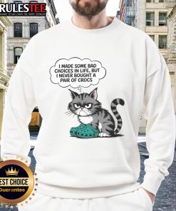 Funny cat illustration on a sweatshirt with the phrase I made some bad choices in life, but I never bought Crocs.