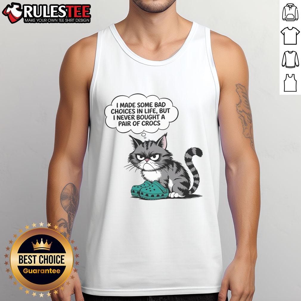 Funny Cat I Made Some Bad Choice In Life But I Never Bought A Pair Of Crocs Tank Top Funny cat wearing a tank top that says I made some bad choices in life, but I never bought a pair of Crocs.