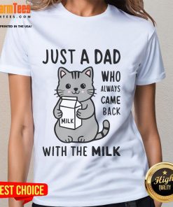 Funny cat graphic on a Just a Dad Who Always Came Back with the Milk ladies tee, perfect for cat lovers and dads.