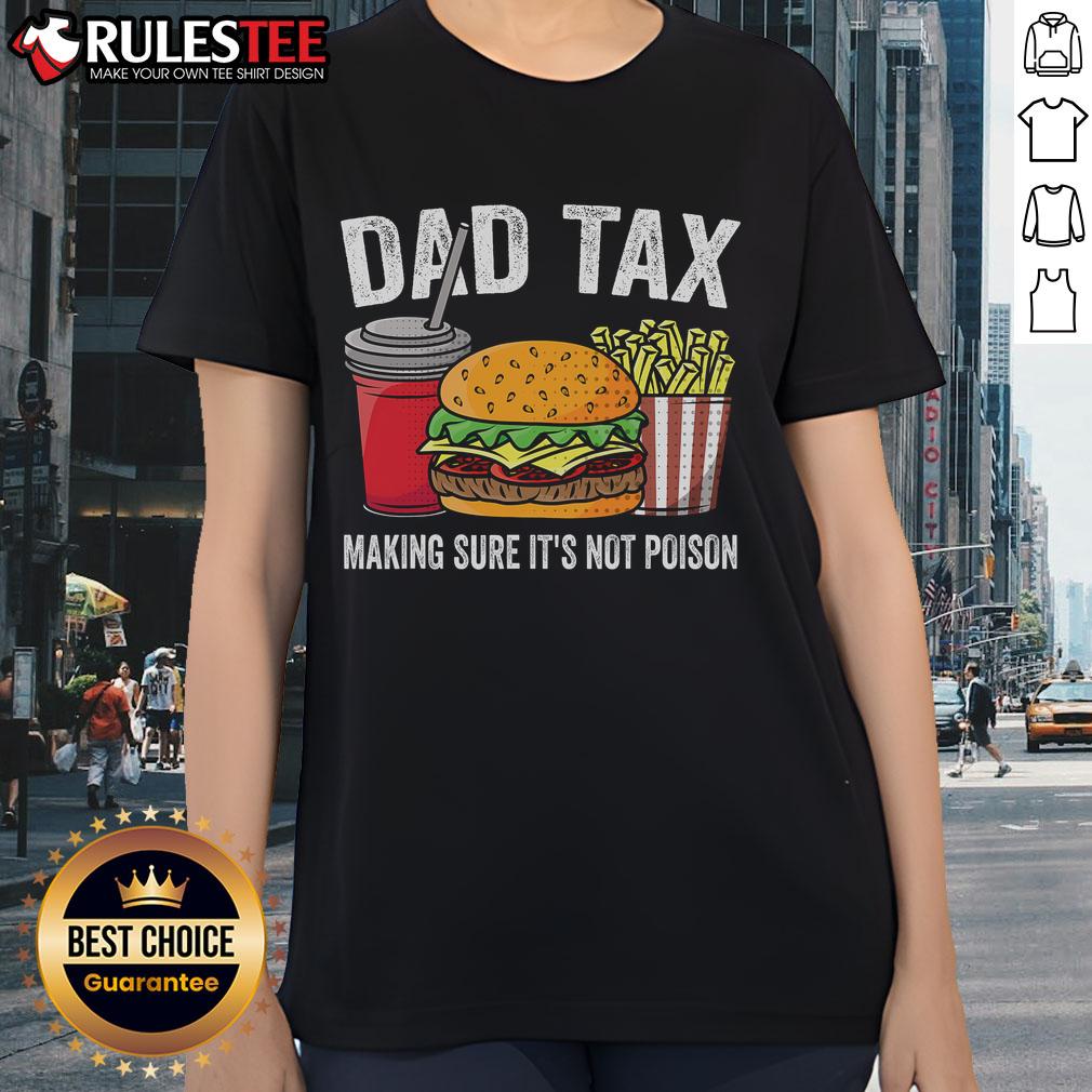 Funny Dad Tax Making Sure It'S Not Poison Premium Father'S Day Ladies Tee Funny Dad Tax making sure its not poison on a premium Father's Day ladies tee for a humorous gift.
