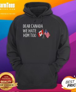 Alt Text: Funny anti-Trump hoodie featuring USA and Canada flags with text 'Dear Canada, We Hate Him Too'