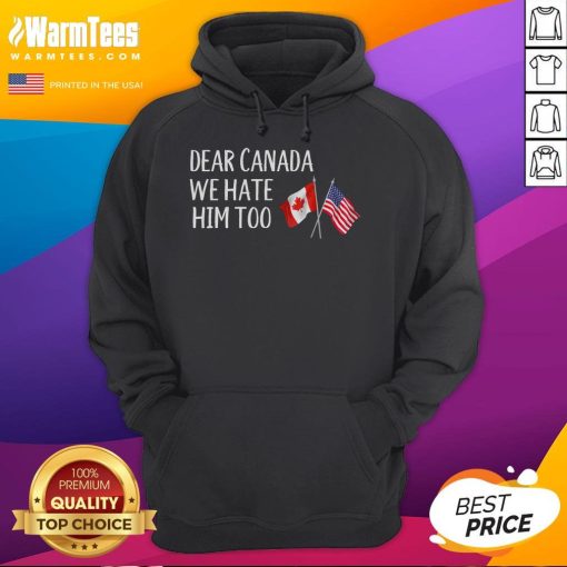 Alt Text: Funny anti-Trump hoodie featuring USA and Canada flags with text 'Dear Canada, We Hate Him Too'