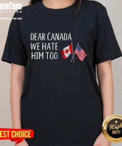 Funny 'Dear Canada, We Hate Him Too' anti-Trump tee with USA and Canada flags, perfect for political humor lovers.