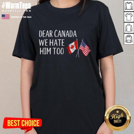 Funny 'Dear Canada, We Hate Him Too' anti-Trump tee with USA and Canada flags, perfect for political humor lovers.