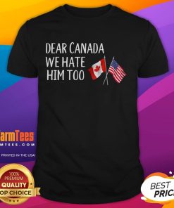 Funny 'Dear Canada, We Hate Him Too' anti-Trump t-shirt featuring USA and Canada flags, perfect for political humor.