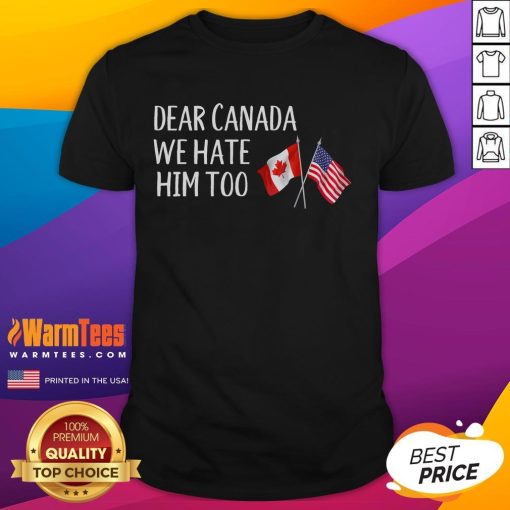 Funny 'Dear Canada, We Hate Him Too' anti-Trump t-shirt featuring USA and Canada flags, perfect for political humor.