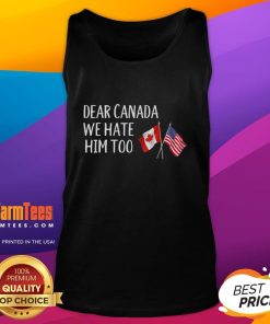 Funny tank top featuring USA and Canada flags with anti-Trump message: 'Dear Canada, We Hate Him Too' design.