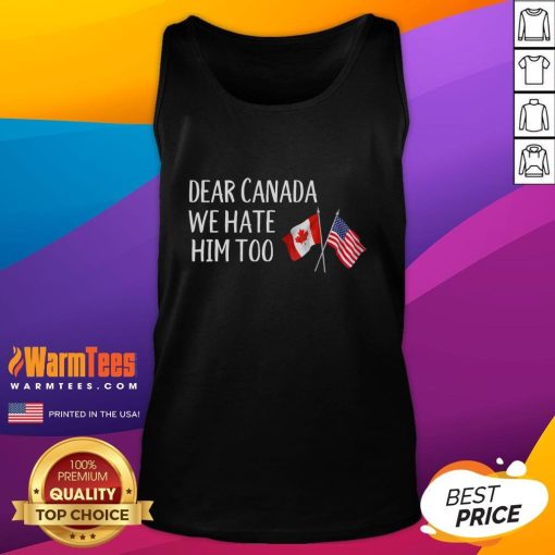 Funny tank top featuring USA and Canada flags with anti-Trump message: 'Dear Canada, We Hate Him Too' design.
