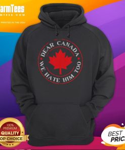 Alt Text: Funny Dear Canada We Hate Him Too Hoodie featuring a humorous graphic design, perfect for casual wear.