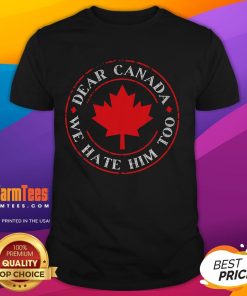 Funny Dear Canada We Hate Him Too T-Shirt featuring humorous text design, perfect for expressing your feelings.
