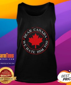 Funny Dear Canada We Hate Him Too Tank Top design featuring humorous text, perfect for casual wear and comedy lovers.