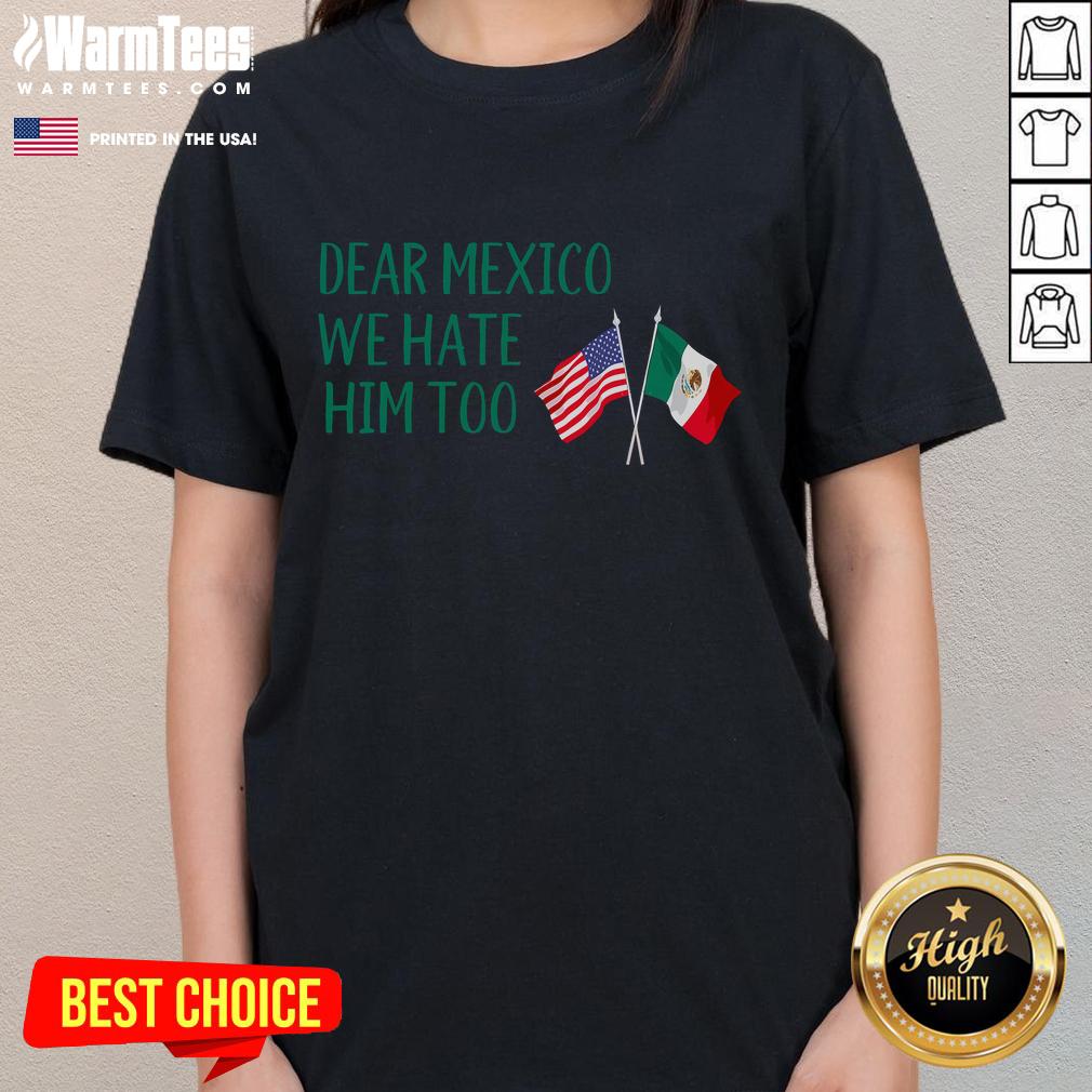 Funny Dear Mexico We Hate Him Too America Flag Mexico Ladies Tee Funny Dear Mexico We Hate Him Too America Flag Mexico Ladies Tee design showcasing humor and patriotism in women's fashion.