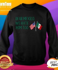 Funny Dear Mexico We Hate Him Too sweatshirt featuring the American flag and a playful design for humor enthusiasts.