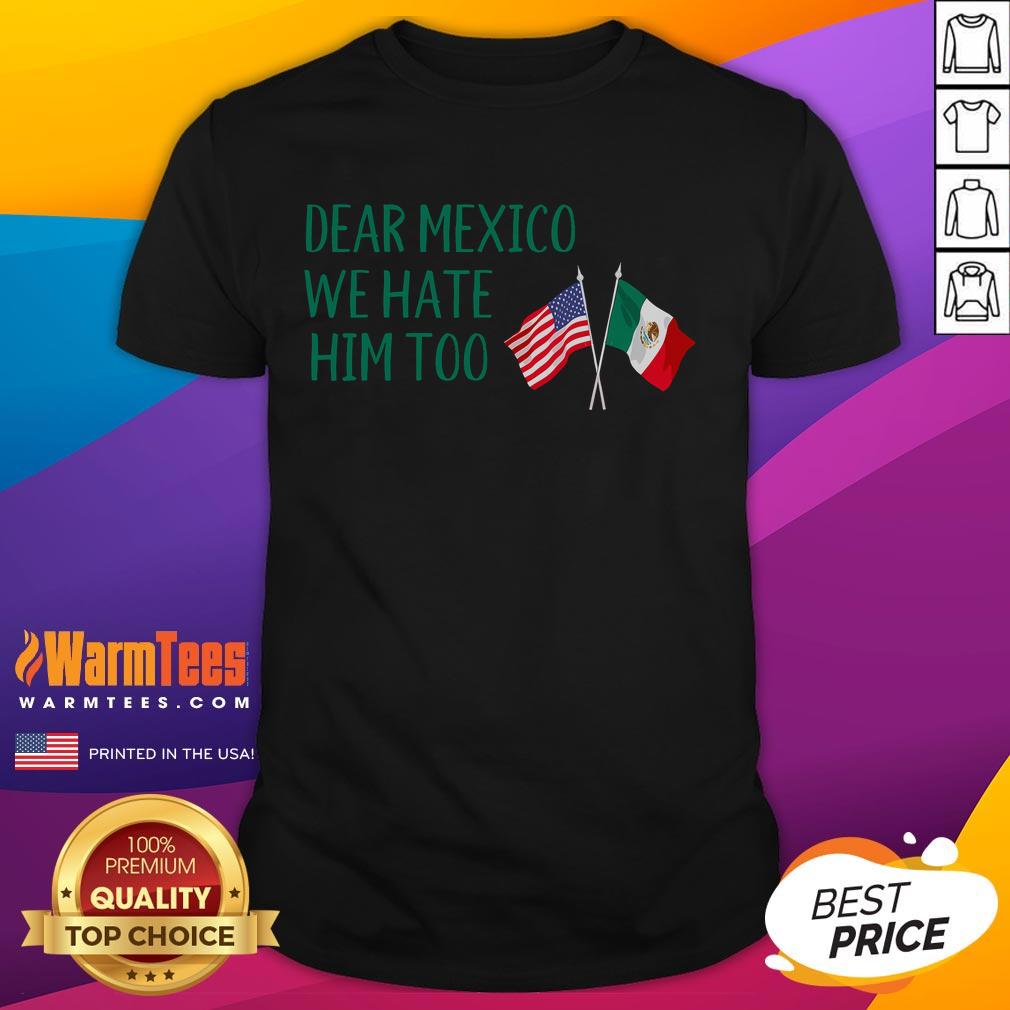 Funny Dear Mexico We Hate Him Too America Flag Mexico T Shirt Alt Text: Funny 'Dear Mexico, We Hate Him Too' America Flag Mexico T-Shirt featuring humorous graphic design for casual wear.
