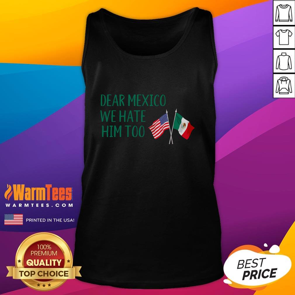 Funny Dear Mexico We Hate Him Too America Flag Mexico Tank Top Funny tank top featuring 'Dear Mexico, We Hate Him Too' with American flag design, perfect for casual wear.