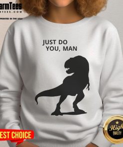 Alt Text: Funny dinosaur graphic on 'Just Do You' man sweatshirt, perfect for casual wear and dinosaur lovers.