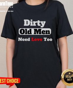 Funny Dirty Old Need Love Too Ladies Tee featuring a humorous design perfect for casual wear and playful expression.