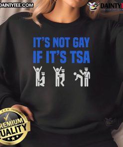 Alt Text: Funny distressed TSA security sweatshirt with the phrase It's not gay if it's TSA, perfect for humor and travel lovers.