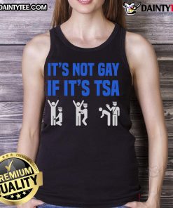 Funny distressed tank top saying 'It Is Not Gay If It Is TSA Security' perfect for humor lovers and travel enthusiasts.