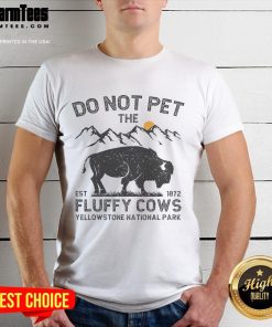 Funny 'Do Not Pet The Fluffy Cows' T-Shirt featuring Yellowstone National Park Est 1872 design for animal lovers.