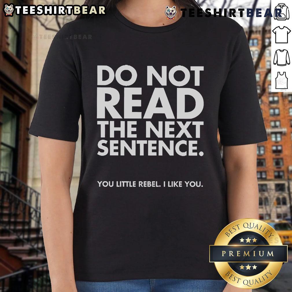 Funny Do Not Read The Next Sentence You Little Rebel I Like You Ladies Tee Funny 'Do Not Read The Next Sentence' ladies tee featuring playful text design for rebellious humor lovers.