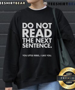 Funny Do Not Read The Next Sentence Sweatshirt featuring playful text design for rebels who embrace humor and style.