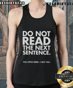 Funny Do Not Read The Next Sentence You Little Rebel I Like You Tank Top design featuring bold text and playful graphics.