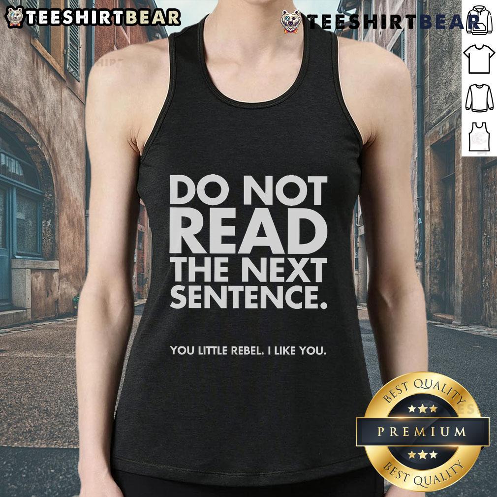 Funny Do Not Read The Next Sentence You Little Rebel I Like You Tank Top Funny Do Not Read The Next Sentence You Little Rebel I Like You Tank Top design featuring bold text and playful graphics.