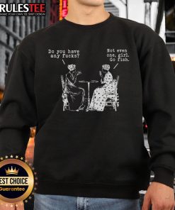 Alt Text: Funny Do You Have Any F*cks? Not Even One Girls Go Fish Playing Cards Sweatshirt featuring playful graphics.