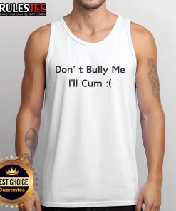 Funny Don't Bully Me, I'll Cum tank top featuring bold text and a playful design, perfect for casual, humorous wear.