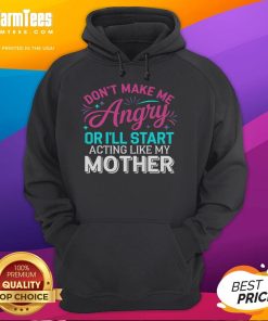 Alt Text: Funny hoodie with text 'Don't Make Me Angry or I'll Start Acting Like My Mother' perfect for casual wear.