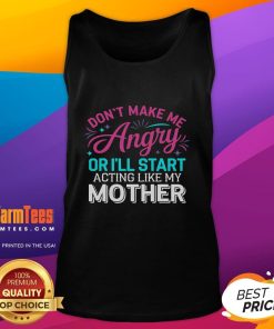 Funny 'Don't Make Me Angry or I'll Start Acting Like My Mother' tank top design showcasing humor and family vibes.