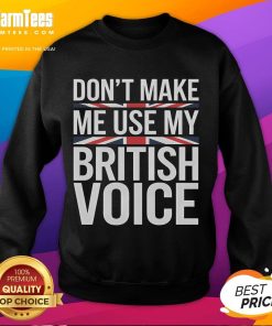 Funny 'Don't Make Me Use My British Voice' sweatshirt in a cozy setting, perfect for casual wear and a touch of humor.
