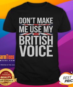 Alt Text: Funny Don't Make Me Use My British Voice T-Shirt featuring humorous text design for British humor fans.