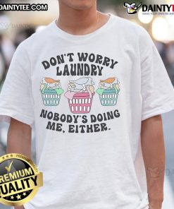 Alt Text: Funny Don't Worry Laundry, Nobody's Doing Me Either T-Shirt design featuring humorous text on a casual shirt.