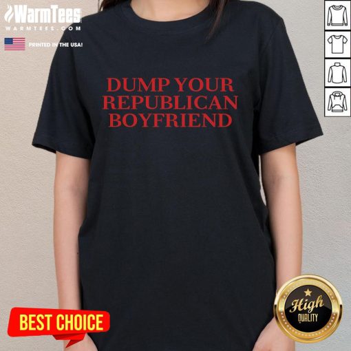 Funny Dump Your Republican Boyfriend Quote Ladies Tee featuring a humorous political message for women.