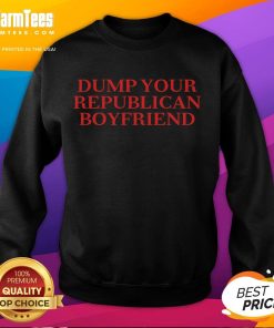 Alt Text: Funny dump your Republican boyfriend quote sweatshirt featuring a humorous design perfect for political satire lovers.