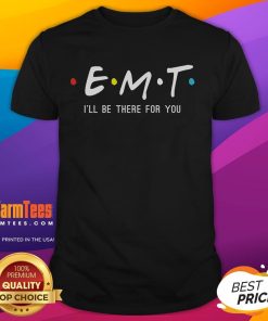 Funny EMT 'I'll Be There For You' EMS Paramedic T-Shirt featuring a humorous design for emergency medical professionals.
