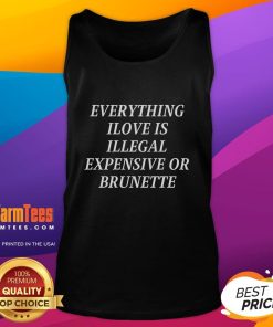 Funny Everything I Love Is Illegal Expensive Or Brunette Tank Top design with humorous text on a stylish tank.