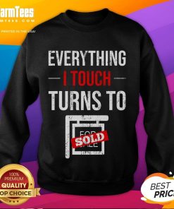 Funny sweatshirt for real estate agents: 'Everything I Touch Turns to Sold' - perfect for salespeople and realtors.
