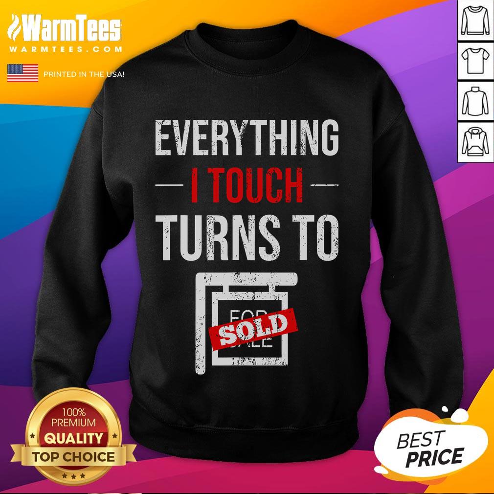 Funny Everything I Touch Turns To Sold Salesperson Realtor Home Retail Real Estate Agent Sweatshirt Funny sweatshirt for real estate agents: 'Everything I Touch Turns to Sold' - perfect for salespeople and realtors.