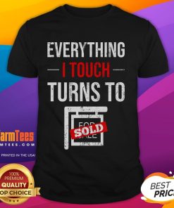 Funny 'Everything I Touch Turns To Sold' T-shirt for real estate agents and salespeople in home retail.