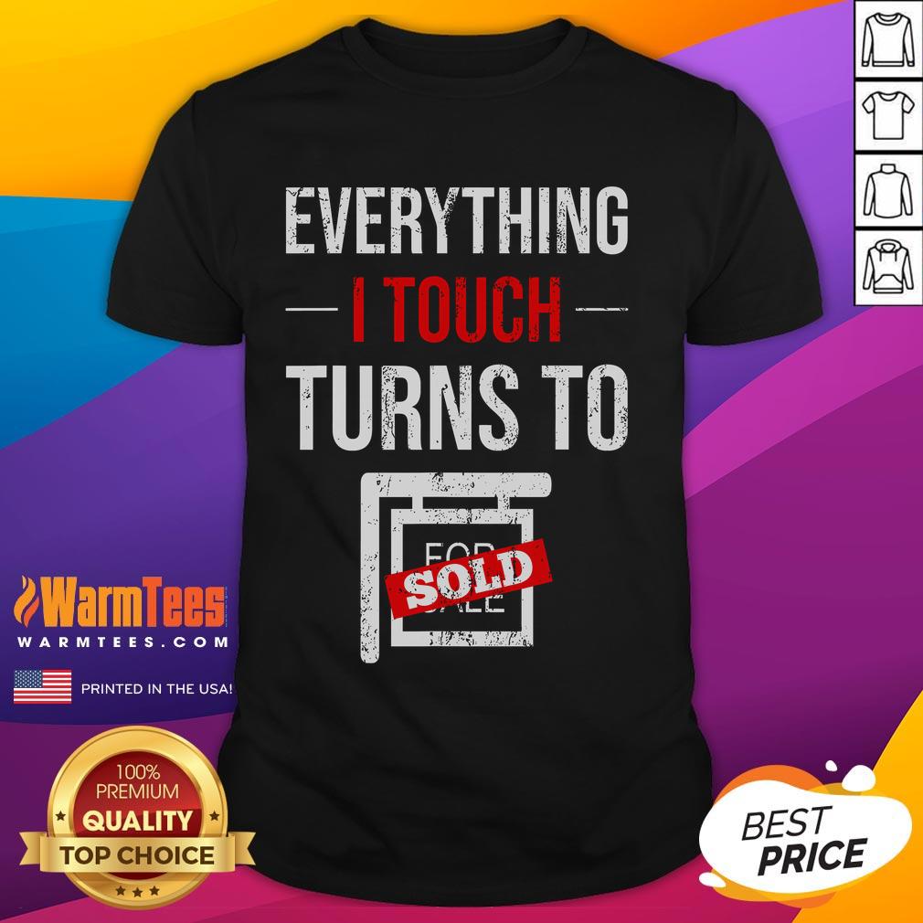 Funny Everything I Touch Turns To Sold Salesperson Realtor Home Retail Real Estate Agent T-Shirt Funny 'Everything I Touch Turns To Sold' T-shirt for real estate agents and salespeople in home retail.